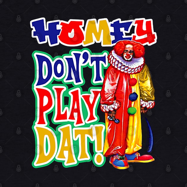 Homey Don't Play Dat Dks by Alema Art